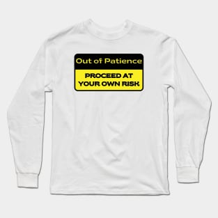 Out of Patience.  Proceed at Your Own Risk. Long Sleeve T-Shirt